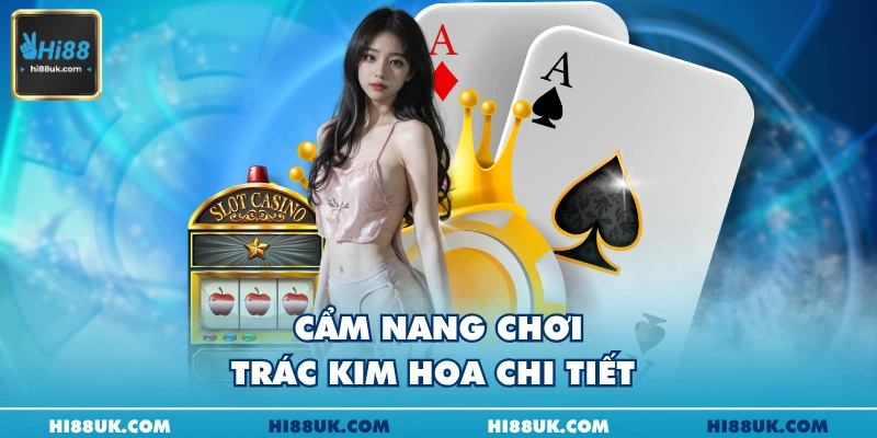 Cẩm nang chơi trác kim hoa chi tiết 
