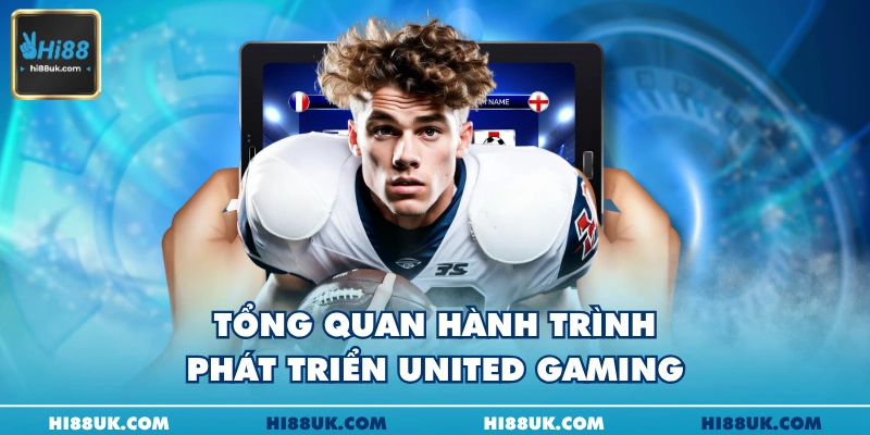 Tổng quan hành trình phát triển United gaming